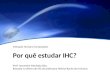 Por quê estudar IHC? Profª Josemeire Machado Dias. Baseada na oficina de IHC da professora Heloísa Rocha da Unicamp Interação Humano-Computador