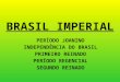 BRASIL IMPERIAL PERÍODO JOANINO INDEPENDÊNCIA DO BRASIL PRIMEIRO REINADO PERÍODO REGENCIAL SEGUNDO REINADO
