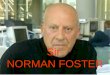 Sir NORMAN FOSTER Biografia Nasceu em Manchester em 1935. Estudou arquitetura e urbanismo na Manchester University. É um dos mais produtivos arquitetos
