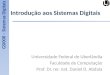 Introdução aos Sistemas Digitais Universidade Federal de Uberlândia Faculdade de Computação Prof. Dr. rer. nat. Daniel D. Abdala GSI008 – Sistemas Digitais
