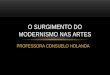 PROFESSORA CONSUELO HOLANDA O SURGIMENTO DO MODERNISMO NAS ARTES