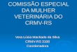 COMISSÃO ESPECIAL DA MULHER VETERINÁRIA DO CRMV-RS Vera Lúcia Machado da Silva CRMV-RS 3108 Coordenadora
