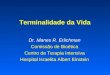 Terminalidade da Vida Dr. Manes R. Erlichman Comissão de Bioética Centro de Terapia Intensiva Hospital Israelita Albert Einstein