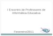 I Encontro de Professores de Informática Educativa Fevereiro/2011