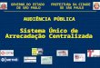 Sistema Único de Arrecadação Centralizada GOVERNO DO ESTADO DE SÃO PAULO PREFEITURA DA CIDADE DE SÃO PAULO AUDIÊNCIA PÚBLICA
