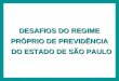 SECRETARIA DA FAZENDA DESAFIOS DO REGIME PRÓPRIO DE PREVIDÊNCIA DO ESTADO DE SÃO PAULO DO ESTADO DE SÃO PAULO