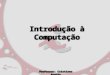 Introdução à Computação Professor: Cristiano Araújo