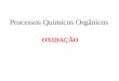 Processos Químicos Orgânicos OXIDAÇÃO. DEFINIÇÃO Conversão de compostos orgânicos sob influência de agentes oxidantes. Oxigênio na molécula do produto?