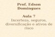 Microeconomia A III Prof. Edson Domingues Aula 7 Incerteza, seguros, diversificação e ativos de risco