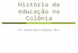 História da educação na Colônia Por Suelen Maria Marques Dias