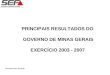 PRINCIPAIS RESULTADOS DO GOVERNO DE MINAS GERAIS EXERCÍCIO 2003 - 2007 Fonte/Elaboração: SCCG/SEF