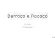 Barroco e Rococó 8º Ano 2º Bimestre. Barroco O barroco foi um período estilístico e filosófico da História da sociedade ocidental, ocorrido desde meados