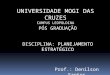 UNIVERSIDADE MOGI DAS CRUZES CAMPUS LEOPOLDINA PÓS GRADUAÇÃO DISCIPLINA: PLANEJAMENTO ESTRATÉGICO Prof.: Denilson Santos