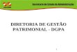 1 DIRETORIA DE GESTÃO PATRIMONIAL - DGPA. 2 Sistema Administrativo de Gestão Patrimonial Central: Secretaria de Estado da Administração. Normativo: Diretoria