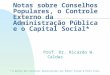 Notas sobre Conselhos Populares, o Controle Externo da Administração Pública e o Capital Social* Prof. Dr. Ricardo W. Caldas * A partir dos conceitos desenvolvidos