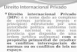 Direito Internacional Privado Direito internacional Privado (DIPr) é o nome dado ao complexo de normas jurídicas (regras e princípios) estruturado por