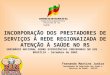 INCORPORAÇÃO DOS PRESTADORES DE SERVIÇOS À REDE REGIONAIZADA DE ATENÇÃO À SAÚDE NO RS SEMINÁRIO NACIONAL SOBRE EXPERIÊNCIAS INOVADORAS NO SUS - BRASÍLIA