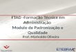 FTAD -Formação Técnica em Administração Modulo de Padronização e Qualidade FTAD -Formação Técnica em Administração Modulo de Padronização e Qualidade Prof