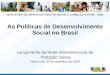 MINISTÉRIO DO DESENVOLVIMENTO SOCIAL E COMBATE À FOME – MDS As Políticas de Desenvolvimento Social no Brasil Lançamento da Rede Interamericana de Proteção