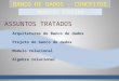 BANCO DE DADOS - CONCEITOS Arquiteturas de Banco de dados Projeto de banco de dados Modelo relacional Algebra relacional ASSUNTOS TRATADOS