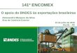 O apoio do BNDES às exportações brasileiras 141º ENCOMEX Alessandra Marques da Silva Área de Comércio Exterior 15 de julho de 2010 Recife – PE