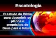 Escatologia O estudo da Bíblia para descobrir os planos e propósitos de Deus para o futuro