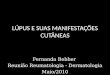 LÚPUS E SUAS MANIFESTAÇÕES CUTÂNEAS Fernanda Bebber Reunião Reumatologia - Dermatologia Maio/2010