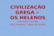 CIVILIZAÇÃO GREGA – OS HELENOS DISCIPLINA: HISTÓRIA PROF.: RODRIGO TORRES DE MORAIS