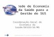 Rede de Economia da Saúde para a Gestão do SUS Coordenação-Geral de Economia da Saúde/DESID/SE/MS 1