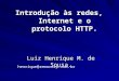 Luiz Henrique M. de Sousa. Introdução às redes, Internet e o protocolo HTTP. henrique@remocorp.com.br