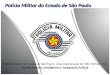 Polícia Militar do Estado de São Paulo Polícia Militar do Estado de São Paulo, uma organização de 100 mil homens. Conhecimento, Inteligência e Integração