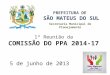 Secretaria Municipal de Planejamento PREFEITURA DE SÃO MATEUS DO SUL 1ª Reunião da COMISSÃO DO PPA 2014-17 5 de junho de 2013