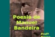 Poesia de Manuel Bandeira Profª Neusa. Manuel Bandeira Estrela da vida inteira Temas: Doença / Morte Terra Natal (Recife)/ Infância/ Família Entes queridos