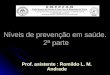 Níveis de prevenção em saúde. 2ª parte Prof. asistente : Romildo L. M. Andrade