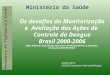 Secretaria de Vigilância a Saúde Ministério da Saúde Os desafios da Monitarização e Avaliação das Ações de Controle da Dengue Brasil 2000-2006 Mesa Redonda: