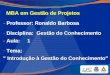MBA em Gestão de Projetos - Professor: Ronaldo Barbosa Gestão do Conhecimento 1 - Disciplina: Gestão do Conhecimento - Aula: 1 " Introdução à Gestão do