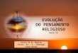 EVOLU‡ƒO DO PENSAMENTO RELIGIOSO Aula ll Ciclo ll-B- Quarta Ciclo ll â€“ C â€“ Domingo Clea Alves