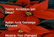 Texto: Acreditas em Deus? Autor: Luiz Gonzaga Pinheiro Música: You changed my life