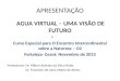 APRESENTAÇÃO AGUA VIRTUAL – UMA VISÃO DE FUTURO Curso Especial para O Encontro Intercontinental sobre a Natureza – O2 Fortaleza- Ceará: Novembro de 2013