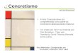 : Concretismo MODERNISMO Piet Mondrian: Composição em vermelho, amarelo e azul- 1927 •A Arte Concreta deve ser compreendida como parte do movimento abstracionista
