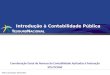 Introdução à Contabilidade Pública Coordenação Geral de Normas de Contabilidade Aplicadas à Federação STN/CCONF Última Atualização: 28/02/2012