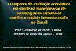 O impacto da avaliação econômica em saúde na incorporação de tecnologias no sistema de saúde no cenário internacional e no Brasil Prof. Cid Manso de Mello