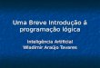 Uma Breve Introdução á programação lógica Inteligência Artificial Wladimir Araújo Tavares