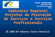 Seminário Regional Projetos de Prestação de Serviços e Serviços Profissionais GD 2003-04 Roberto Carlos Monteiro ROTARY INTERNATIONAL Distrito 4750 GD