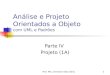 Prof. Msc. Emerson Silas Dória1 Análise e Projeto Orientados a Objeto com UML e Padrões Parte IV Projeto (1A)