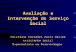 Avaliação e Intervenção do Serviço Social Cristiana Ferreira Assis Xavier Assistente Social Especialista em Gerontologia