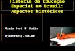 História da Educação Especial no Brasil: Aspectos históricos Maria José M. Naito mjmafra@ig.com.br
