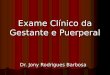 Exame Clínico da Gestante e Puerperal Dr. Jony Rodrigues Barbosa