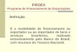 PROEX Programa de Financiamento às Exportações É a modalidade de financiamento ao exportador ou ao importador de bens e serviços brasileiros, realizado