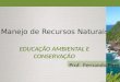 Manejo de Recursos Naturais EDUCAÇÃO AMBIENTAL E CONSERVAÇÃO Prof. Fernando Pires